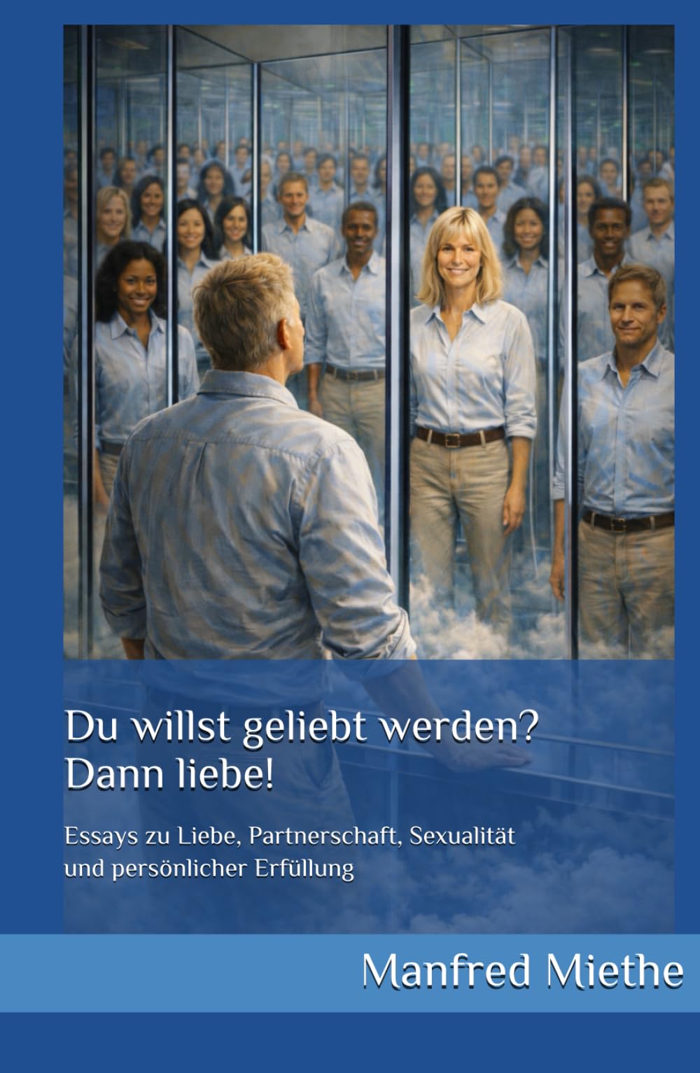 Du willst geliebt werden? Dann liebe!: Essays zu Liebe, Partnerschaft, Sexualität und persönlicher Erfüllung