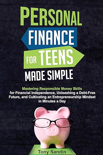 Personal Finance for Teens Made Simple: Mastering Responsible Money Skills for Financial Independence, Unleashing a Debt-Free Future, and Cultivating an Entrepreneurship Mindset in Minutes a Day