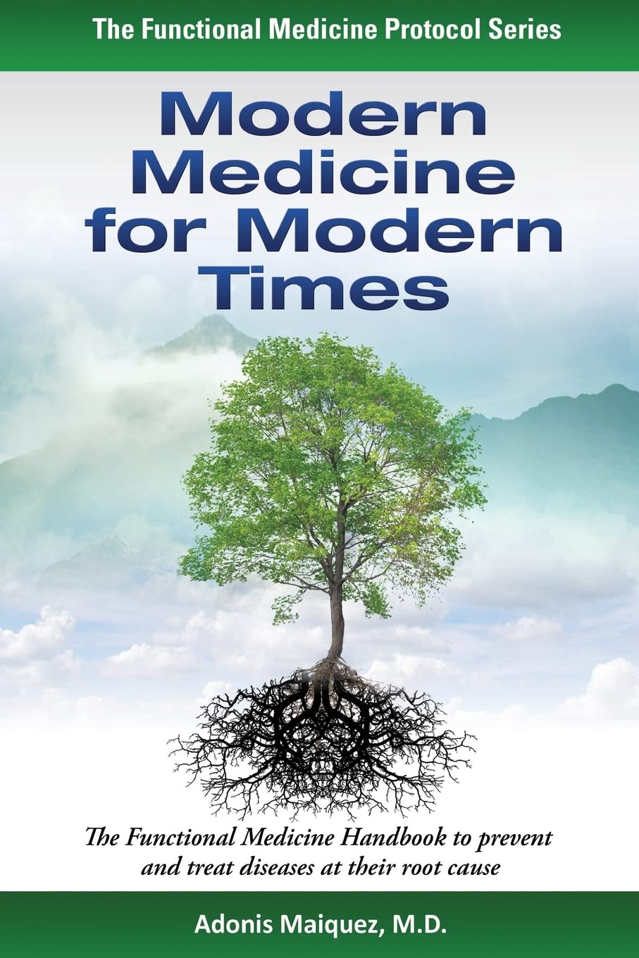Modern Medicine for Modern Times: The Functional Medicine Handbook to prevent and treat diseases at their root cause (The Functional Medicine Protocol Series)