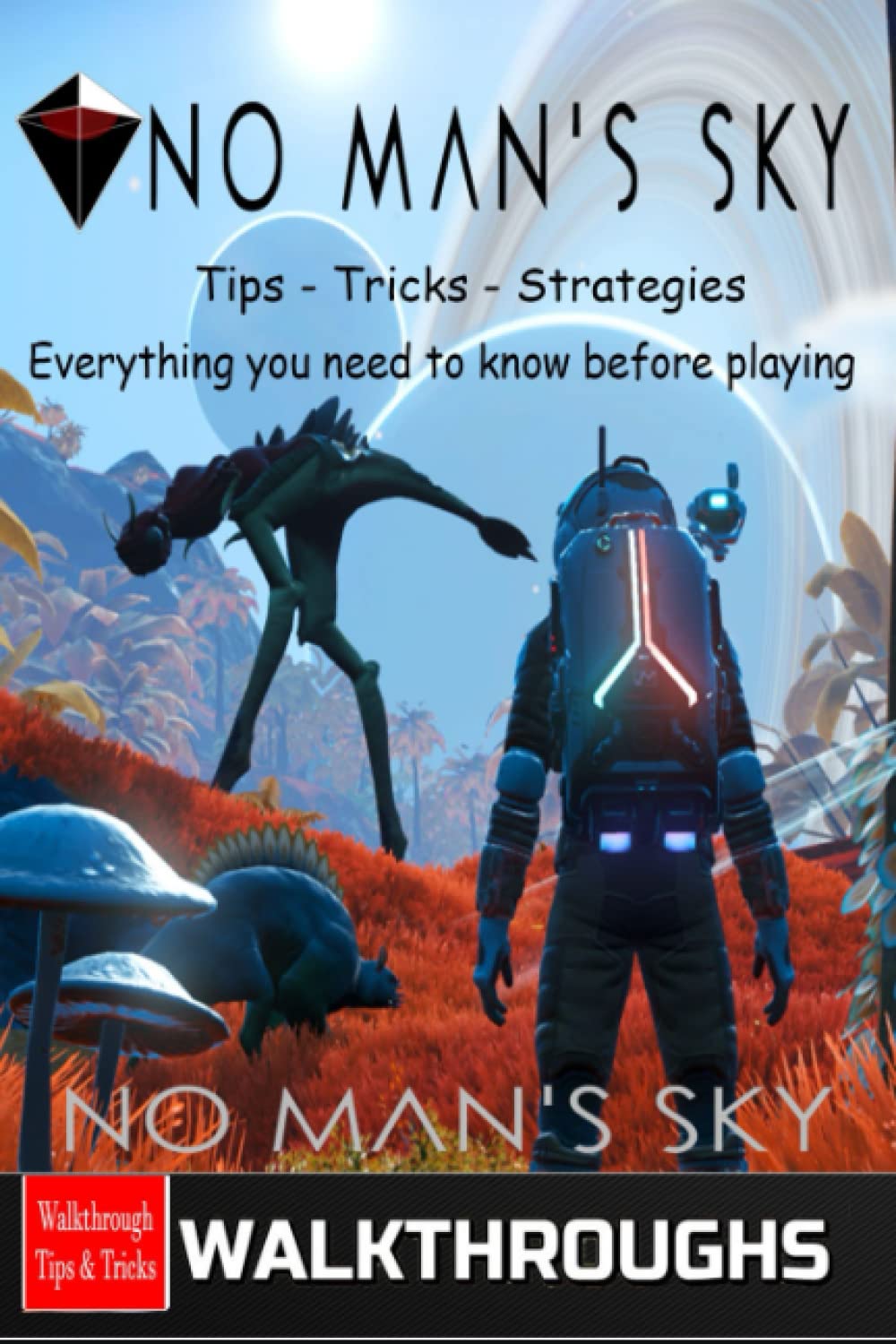 No Man's Sky Complete guide: Tips,Tricks, Essential things to know to get ahead in the space race
