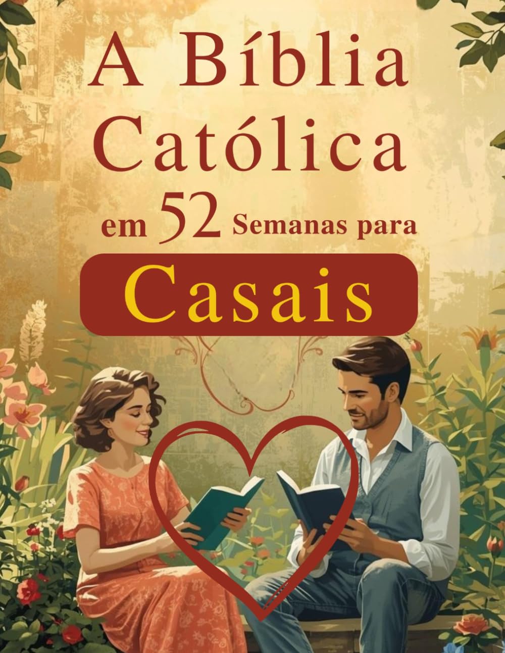 A Bíblia Católica em 52 Semanas para Casais: Fortalecer seu casamento, aprofundar sua fé e construir um lar centrado em Cristo por meio de leituras bíblicas e orações semanais