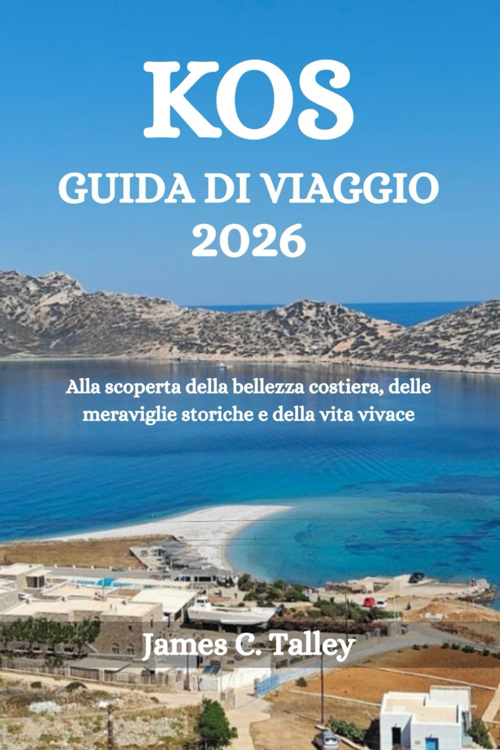 KOS GUIDA DI VIAGGIO 2026: Alla scoperta della bellezza costiera, delle meraviglie storiche e della vita vivace