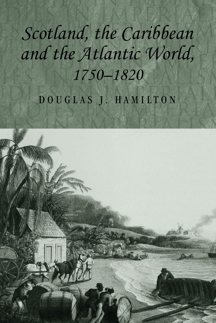 Scotland, the Caribbean and the Atlantic world, 1750–1820: 58 (Studies in Imperialism)