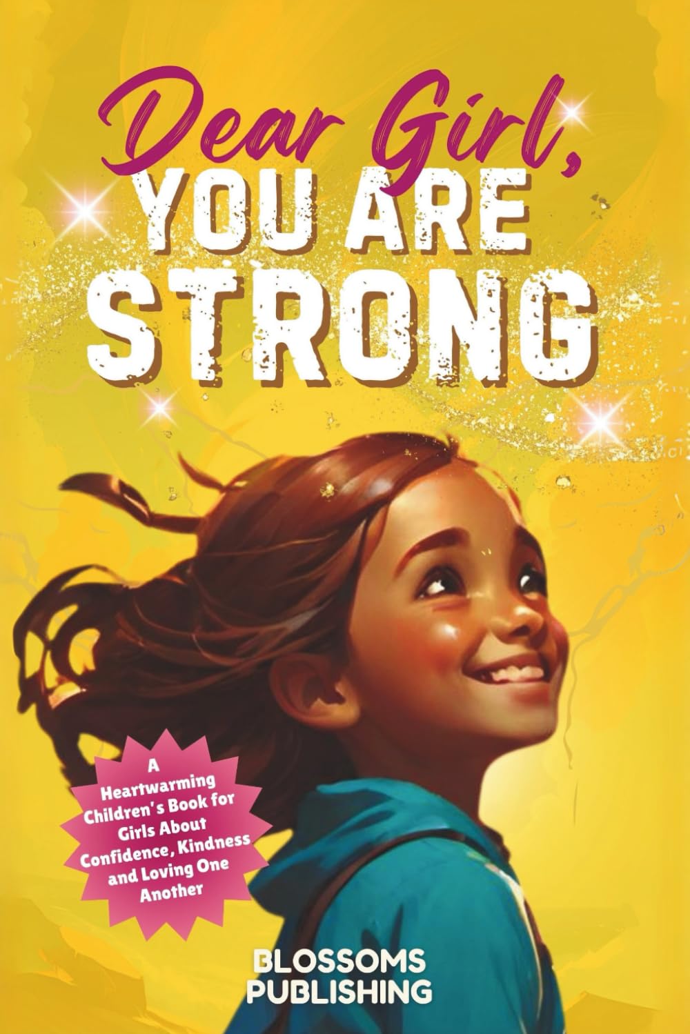 Dear Girl, You Are Strong!: A Heartwarming Children's Book for Girls About Confidence, Kindness and Loving One Another (Motivational Short Stories for Girls)