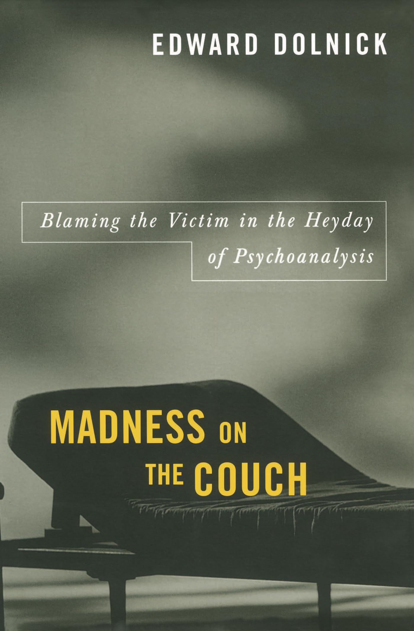Madness on the Couch: Blaming the Victim in the Heyday of Psychoanalysis