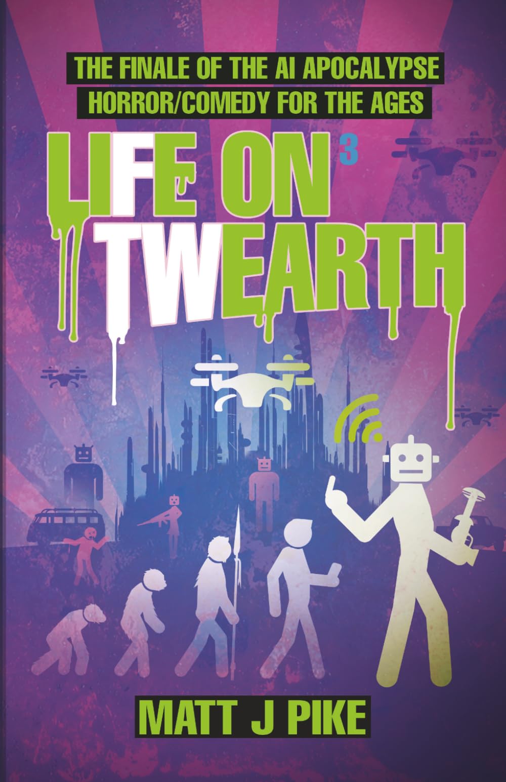 Life on Twearth: The finale to the AI Apocalypse Horror/Comedy for the Ages (Next Level: The Robot AI Zambie End Game)