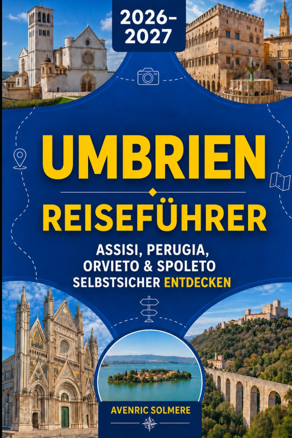 UMBRIEN Reiseführer 2026-2027: Ein vollständiger Leitfaden zu Assisi, Perugia, Orvieto, Spoleto, historischen Hügelstädten, lokalem Essen, Weinrouten, versteckten Schätzchen und einfachen Reiserouten