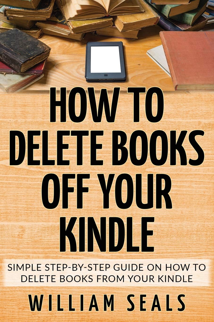 How To Delete Books Off Your Kindle: Simple Step-By-Step Guide On How To Delete Books From Your Kindle