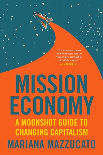 Mission Economy: A Moonshot Guide to Changing Capitalism