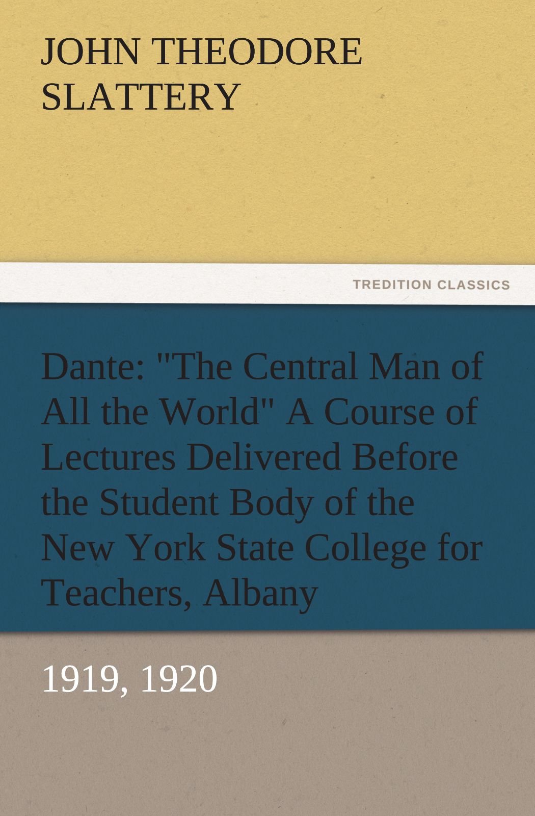 Dante: The Central Man of All the World a Course of Lectures Delivered Before the Student Body of the New York State Colleg