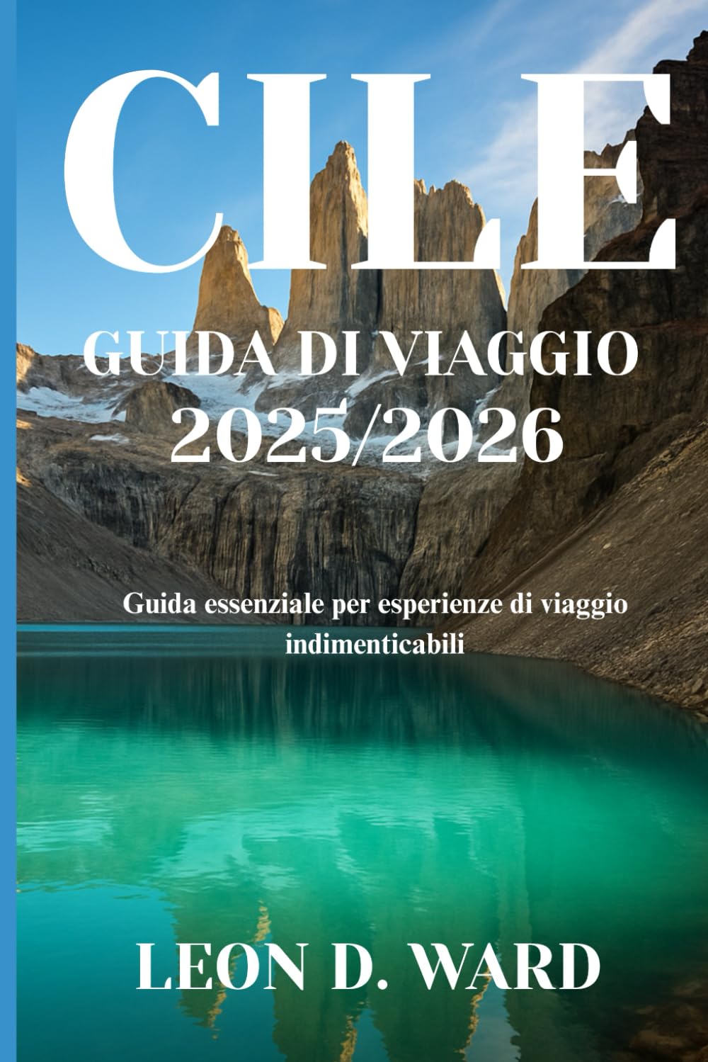 CILE GUIDA DI VIAGGIO 2025/2026: Guida essenziale per esperienze di viaggio indimenticabili