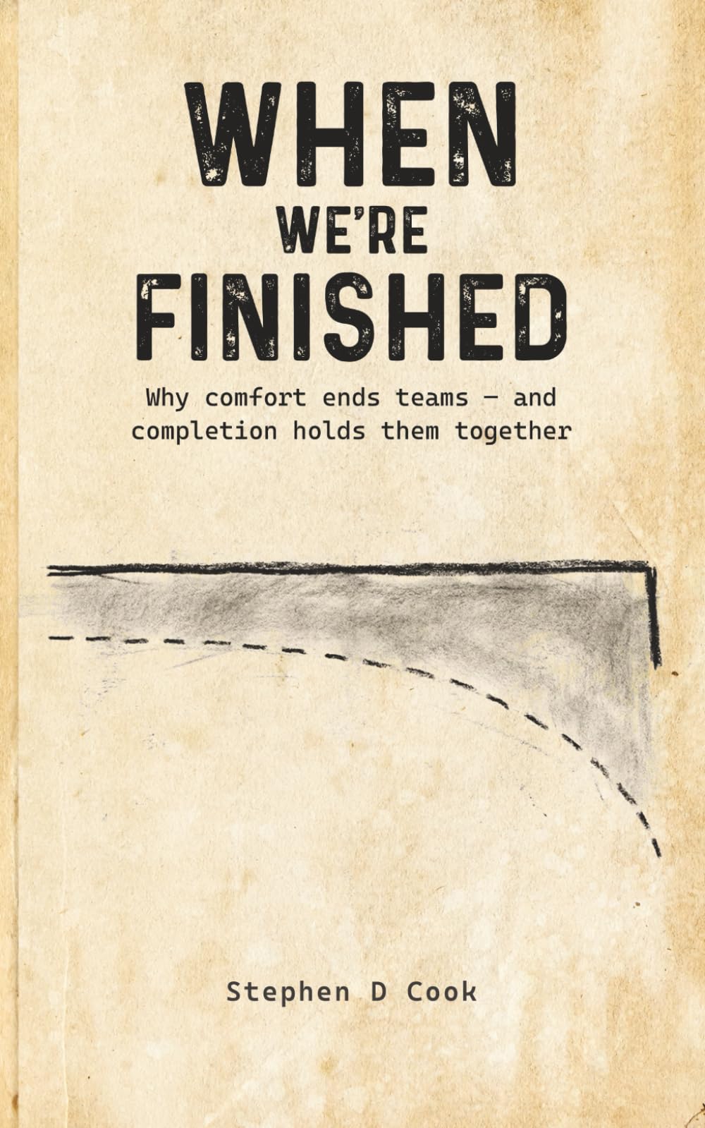 WHEN WE'RE FINISHED: Why comfort ends teams — and completion holds them together (The Green Beret Field Manual Series)