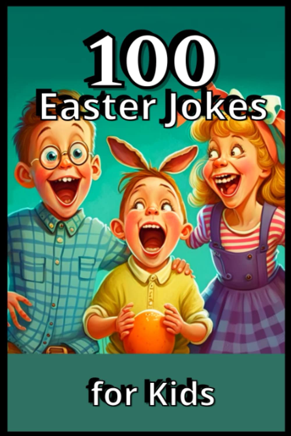 100 Easter Jokes for Kids: Easter Joke Book Perfect Funny gift for Teens and Kids Ages 6-12