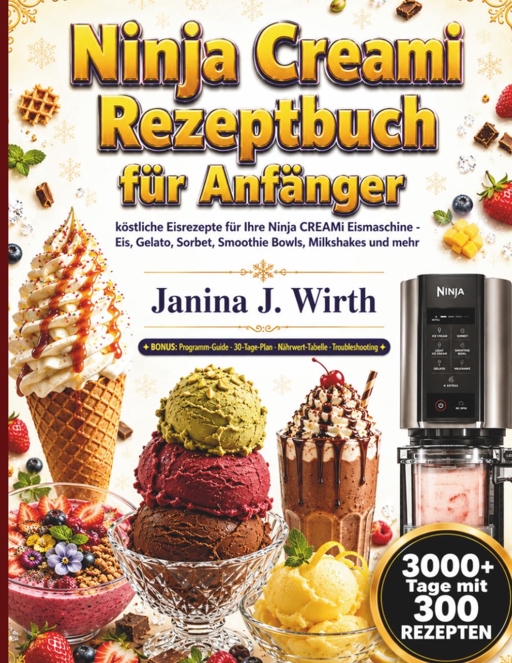 NINJA CREAMI REZEPTBUCH FÜR ANFÄNGER: Köstliche Eisrezepte für Ihre Ninja CREAMi Eismaschine — Eis, Gelato, Sorbet, Smoothie Bowls, Milkshakes und mehr