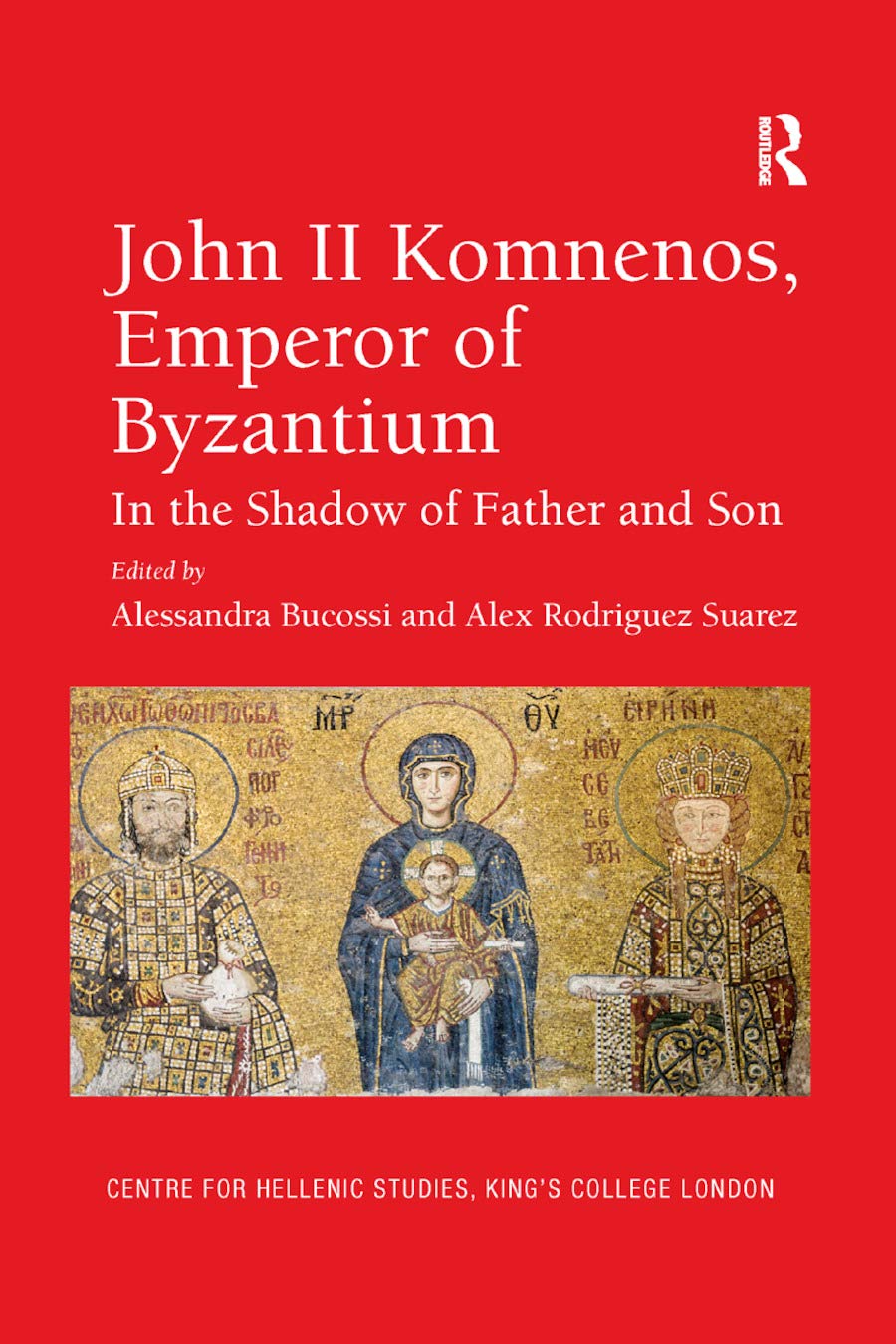John II Komnenos, Emperor of Byzantium: In the Shadow of Father and Son (Publications of the Centre for Hellenic Studies, King's College London Book 17)
