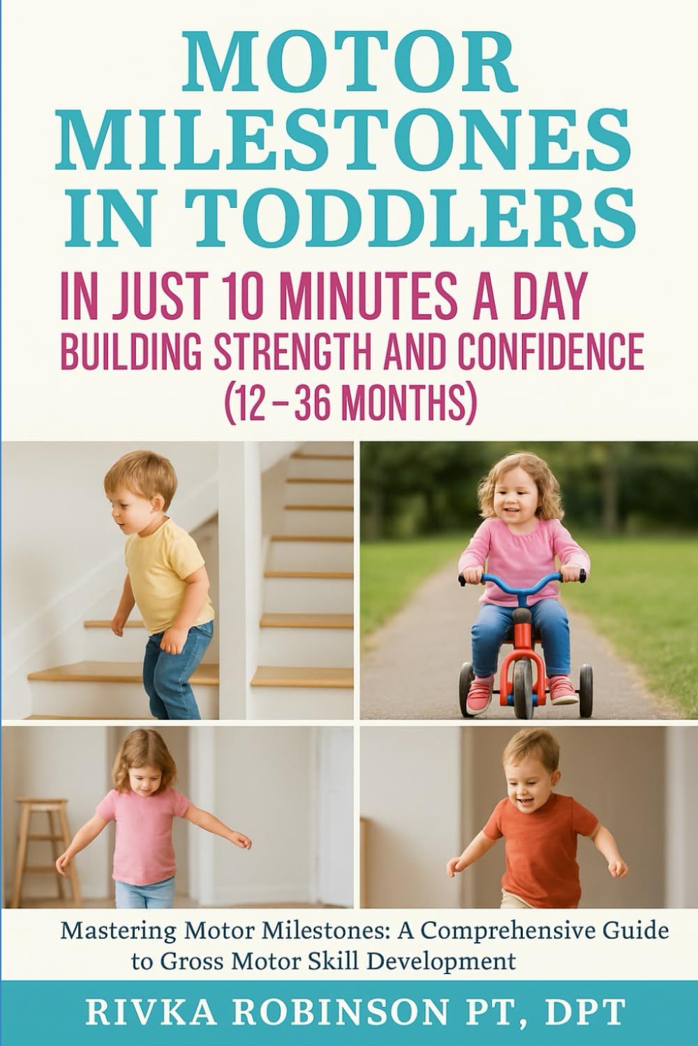 Motor Milestones in Toddlers in Just 10 Minutes a Day: Building Strength and Confidence (12–36 Months): Mastering Motor Milestones: A Comprehensive Guide to Gross Motor Skill Development      Paperback – July 6, 2025