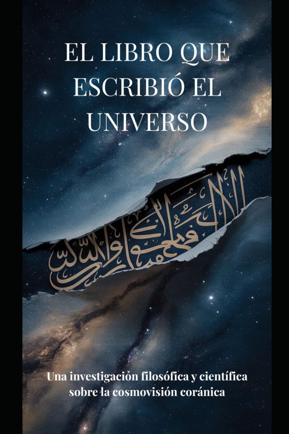 EL LIBRO QUE ESCRIBIÓ EL UNIVERSO: Una investigación filosófica y científica sobre la cosmovisión coránica