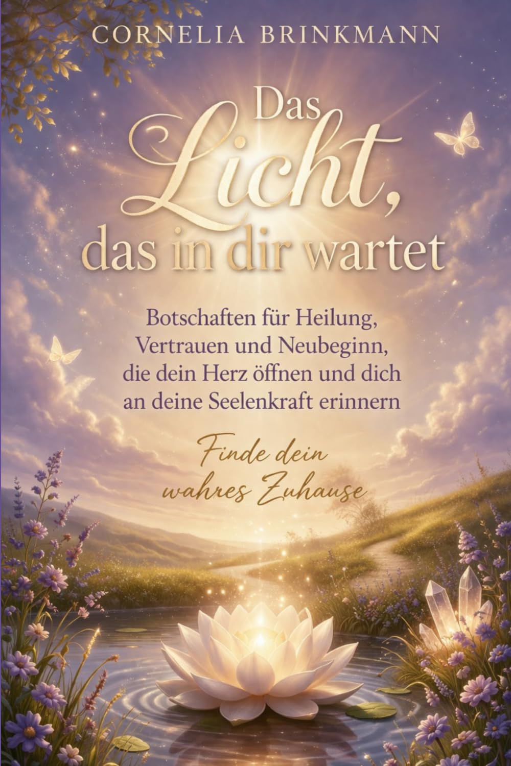 Das Licht, das in dir wartet: 44 Botschaften für Heilung, Vertrauen und Neubeginn: die dein Herz öffnen und dich an deine Seelenkraft erinnern Finde dein wahres Zuhause