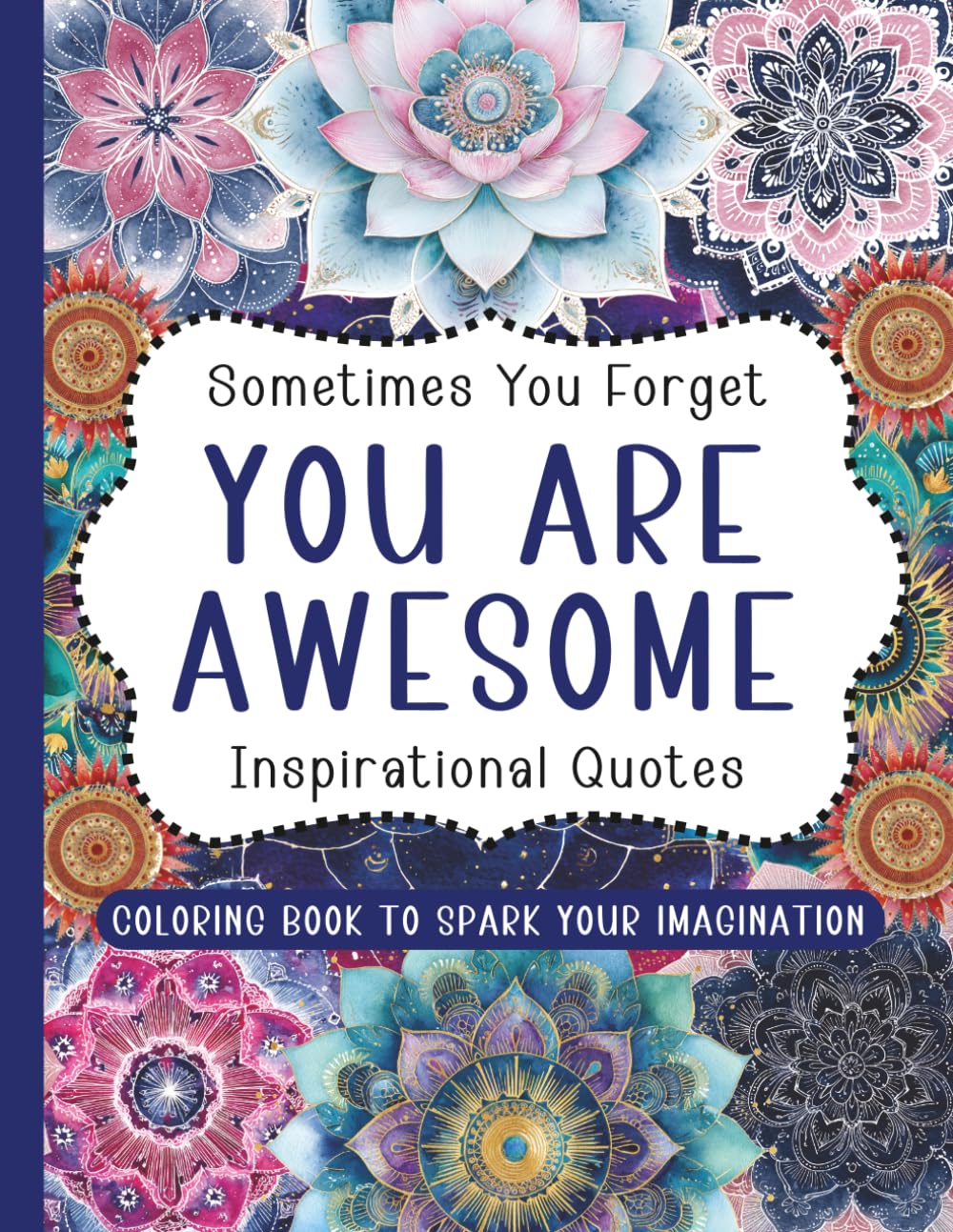 Sometimes You Forget You Are Awesome Inspirational Quotes Coloring Book To Spark Your Imagination: A Motivational Coloring Book with Uplifting Quotes to Boost Confidence and Spark Creativity