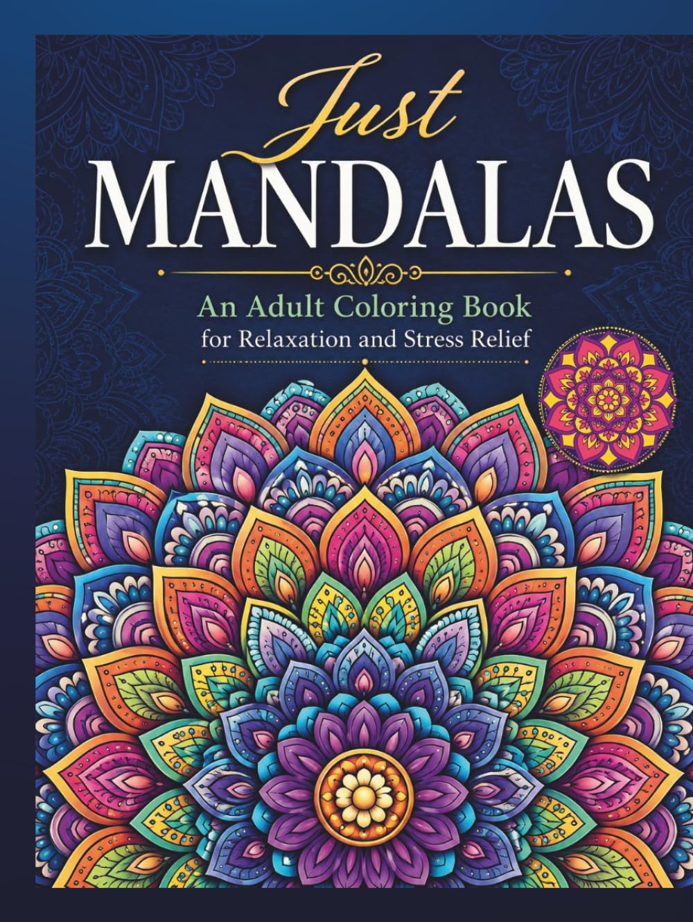 Just Mandalas: An Adult Coloring Book for Relaxation and Stress Relief: Beautiful Mandalas for Quiet Moments, Meditation, and Joy