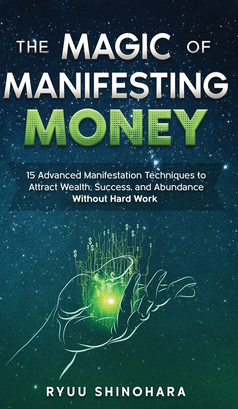 The Magic of Manifesting Money: 15 Advanced Manifestation Techniques to Attract Wealth, Success, and Abundance Without Hard Work: 2 (Law of Attraction)