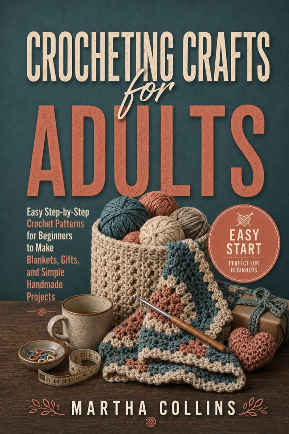 Crocheting Crafts for Adults: Easy Step-by-Step Crochet Patterns for Beginners to Make Blankets, Gifts, and Simple Handmade Projects