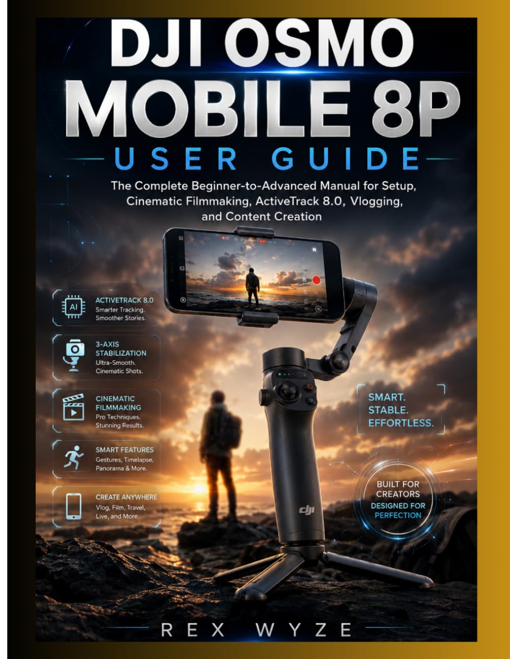DJI OSMO MOBILE 8P USER GUIDE: The Complete Beginner-to-Advanced Manual for Setup, Cinematic Filmmaking, ActiveTrack 8.0, Vlogging & Content Creation