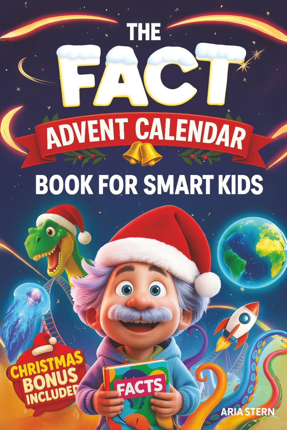 The Fact Advent Calendar Book for Smart Kids: 24 Days of Super Interesting Facts, Trivia, Stories & Activities Exploring Science, Earth, Animals and ... In (Christmas Countdown With Curious Albert)
