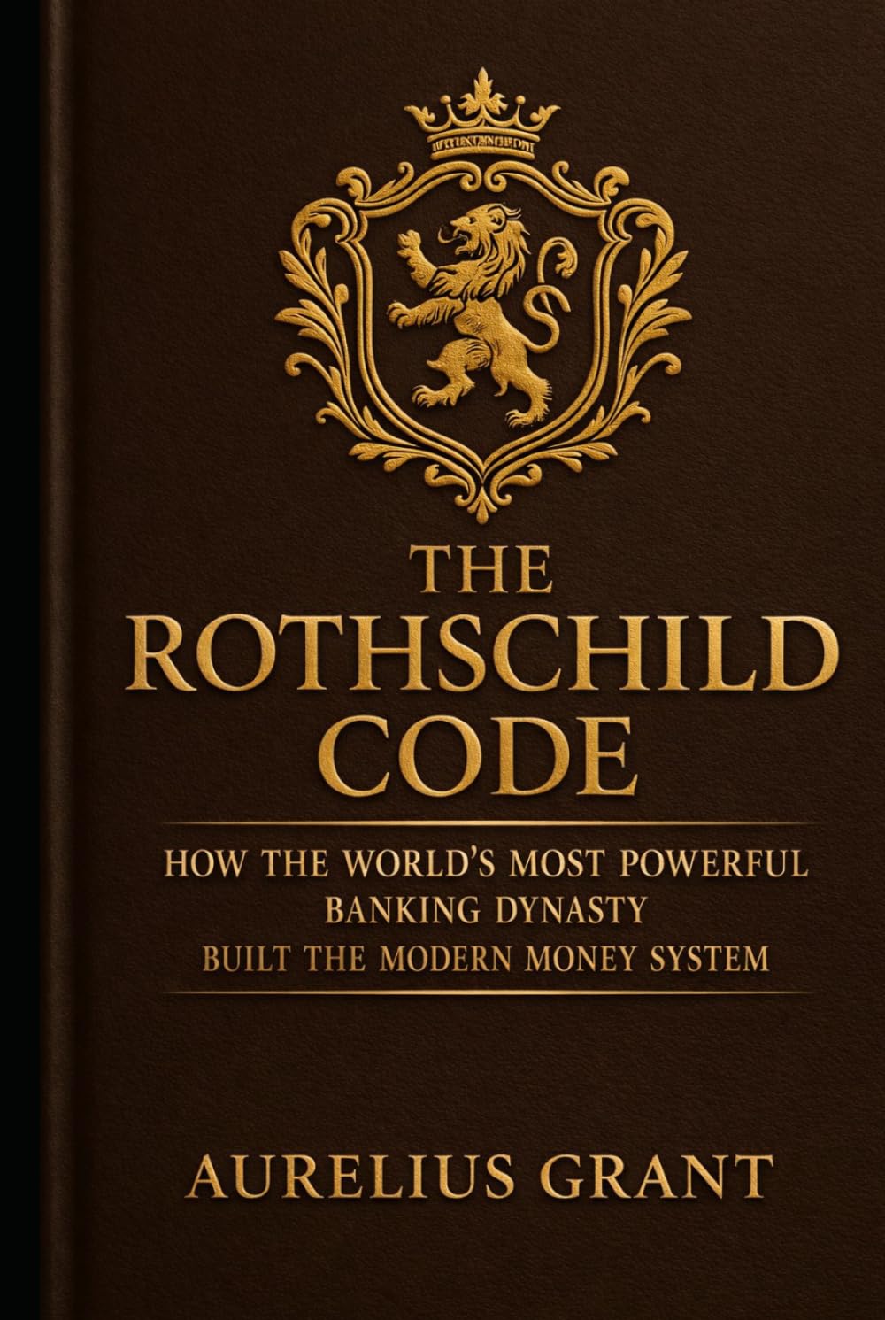 The Rothschild Code: How the World's Most Mysterious Banking Dynasty Rewrote History (The Secret History of Money)