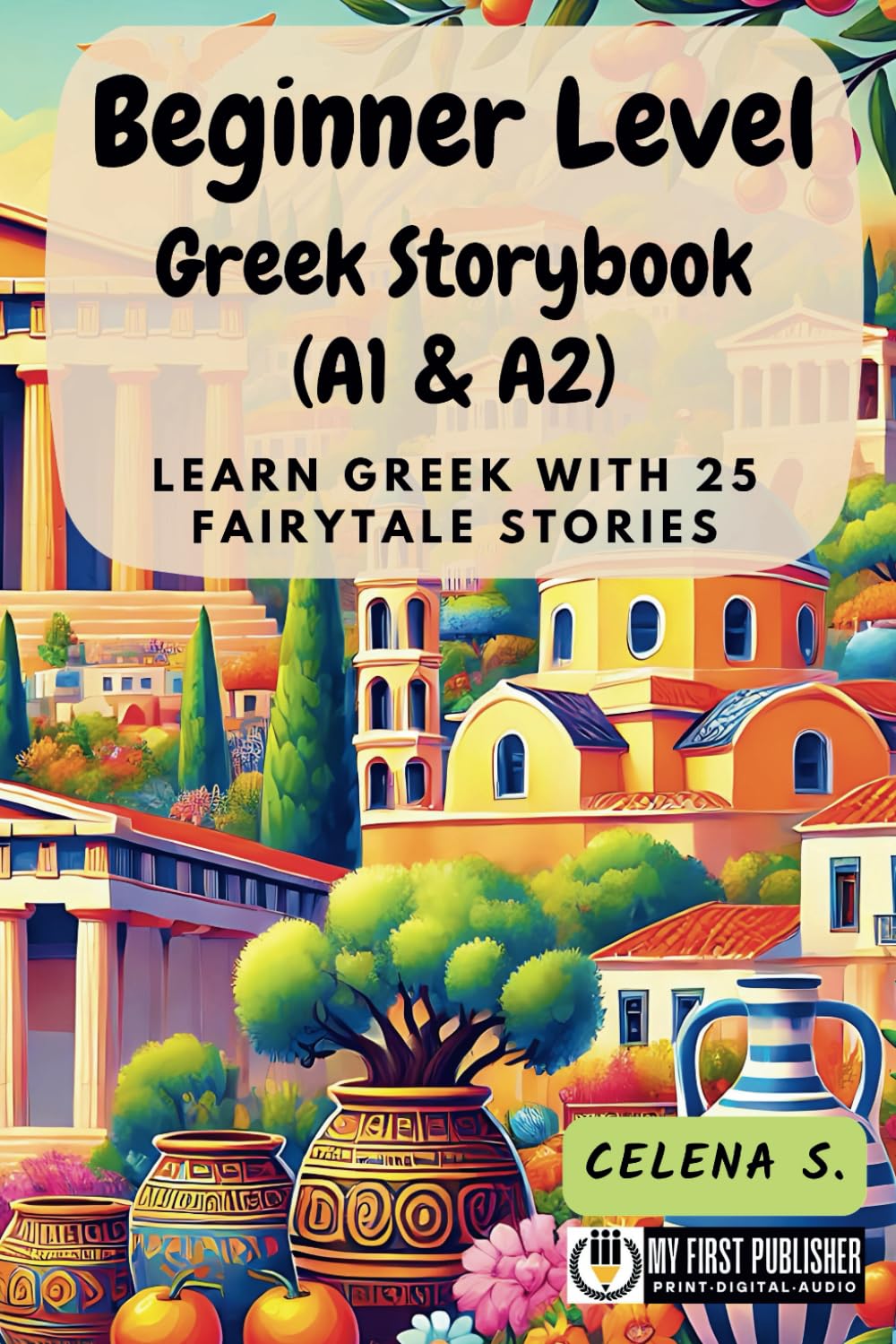 Beginner Level Greek Storybook (A1 & A2): Learn Greek with 25 Fairytale Stories (Learning Greek with Ease)