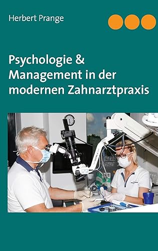 Psychologie &amp; Management in der modernen Zahnarztpraxis: Neurowissenschaften in der Anwendung
