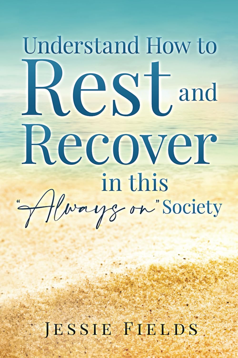 Understand How to Rest and Recover in this “Always on” Society: Take Back Your Time to Rest and Unwind and Become a Better Version of Yourself ... and Mental Health in the Age of Overwhelm)