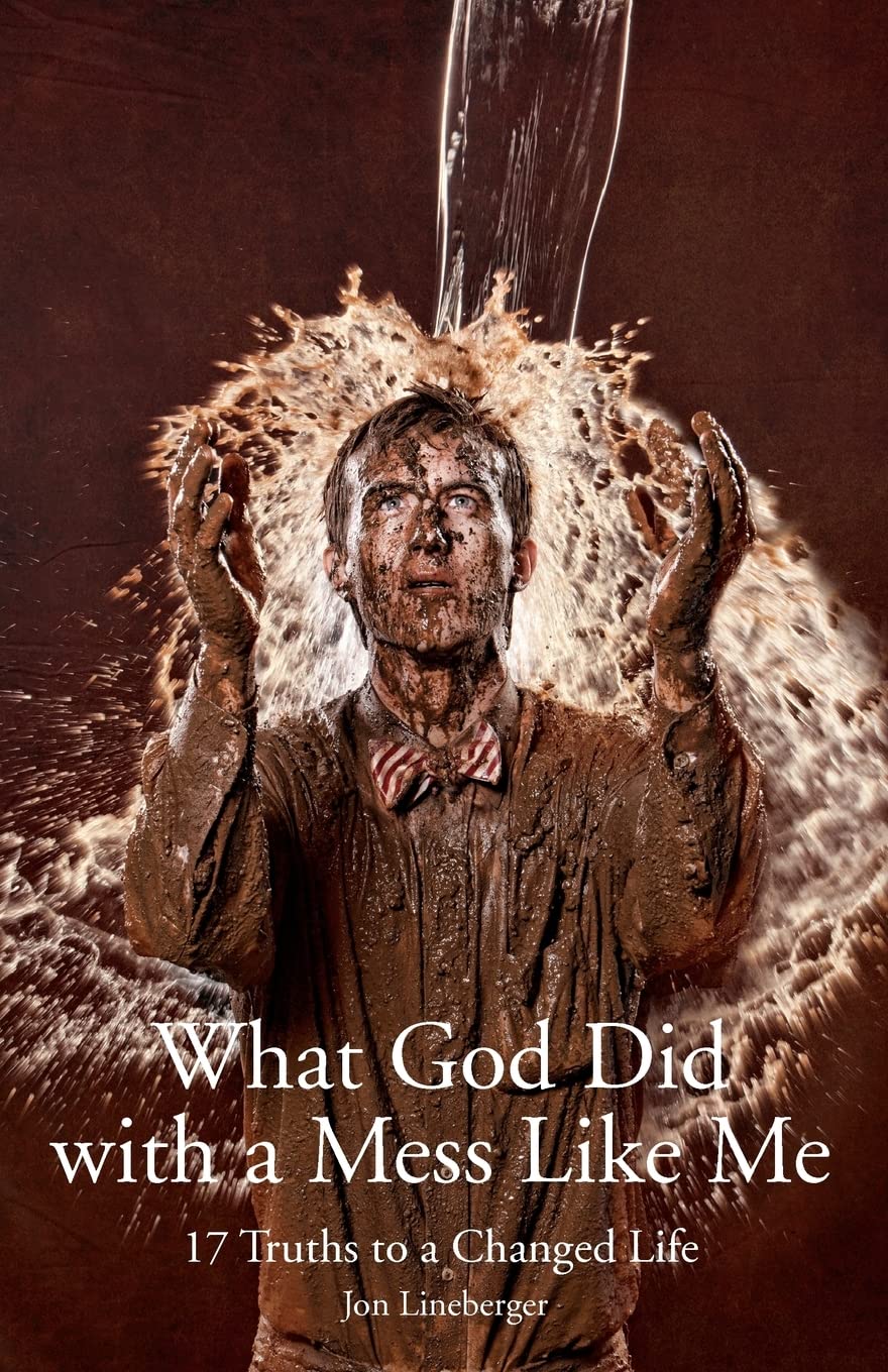 What God Did With A Mess Like Me: 17 Truths to a Changed Life