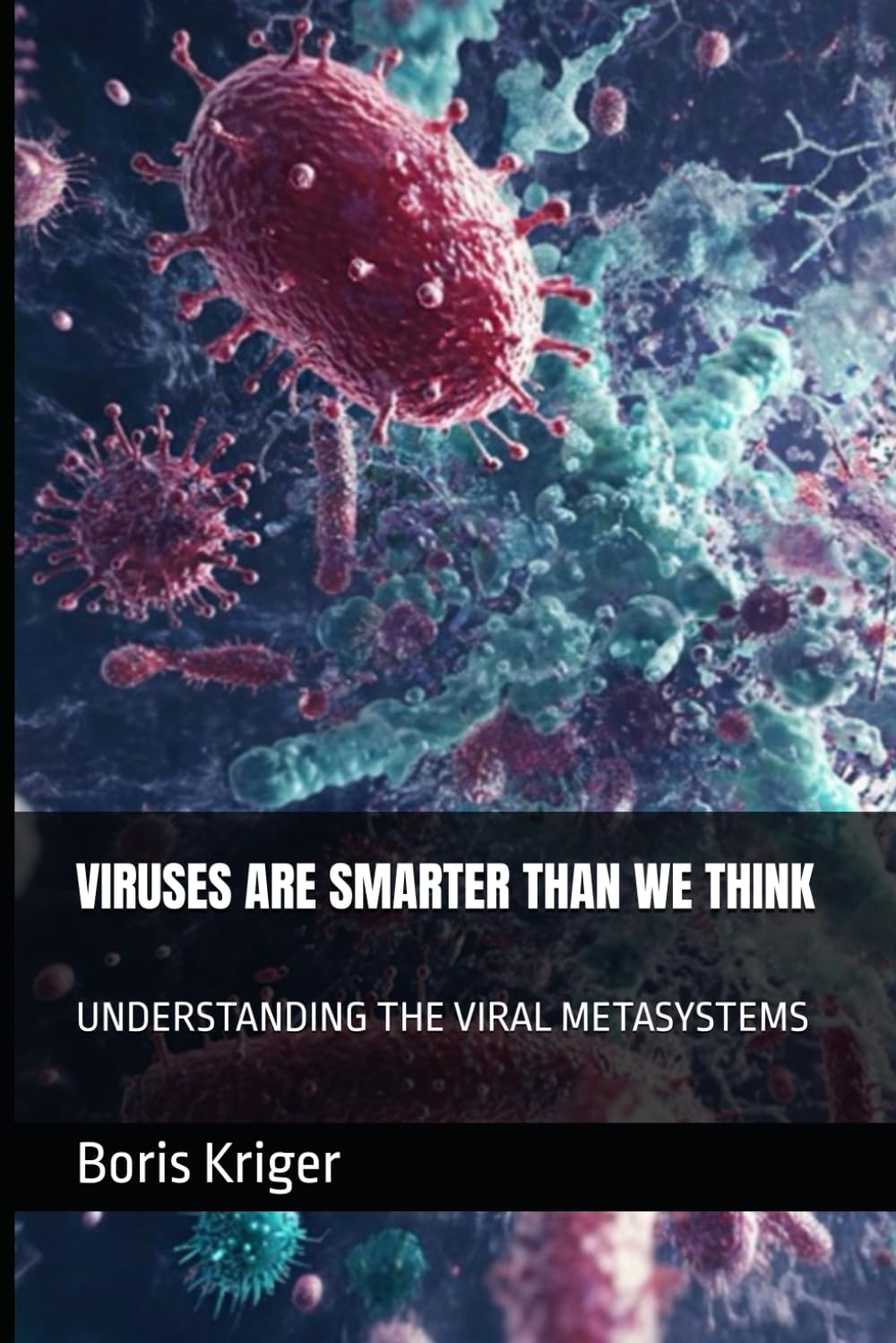 VIRUSES ARE SMARTER THAN WE THINK: UNDERSTANDING THE VIRAL METASYSTEMS (Health Care and Clinical Research)