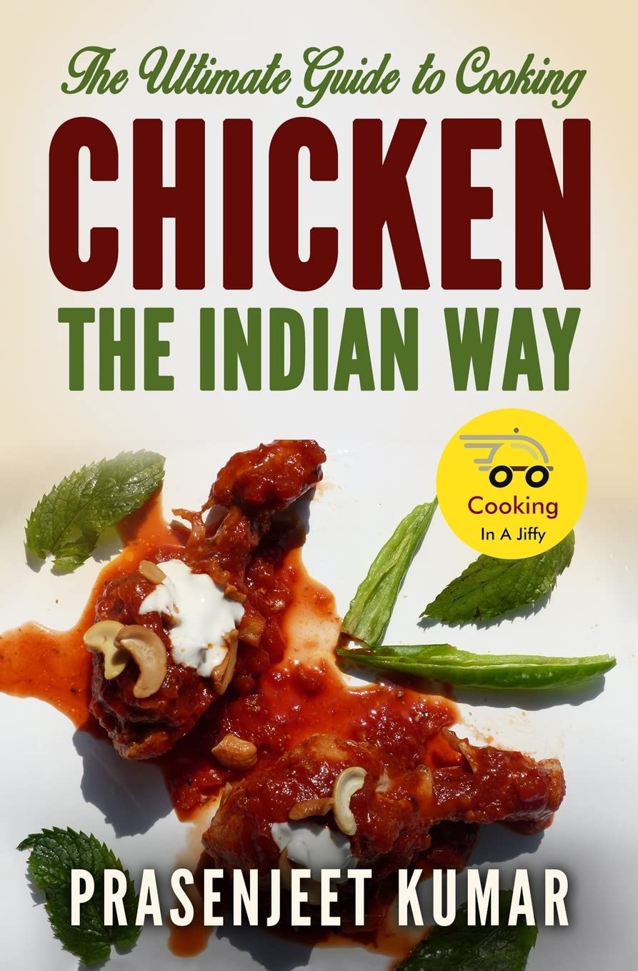 The Ultimate Guide to Cooking Chicken the Indian Way: Volume 9 (How To Cook Everything In A Jiffy)