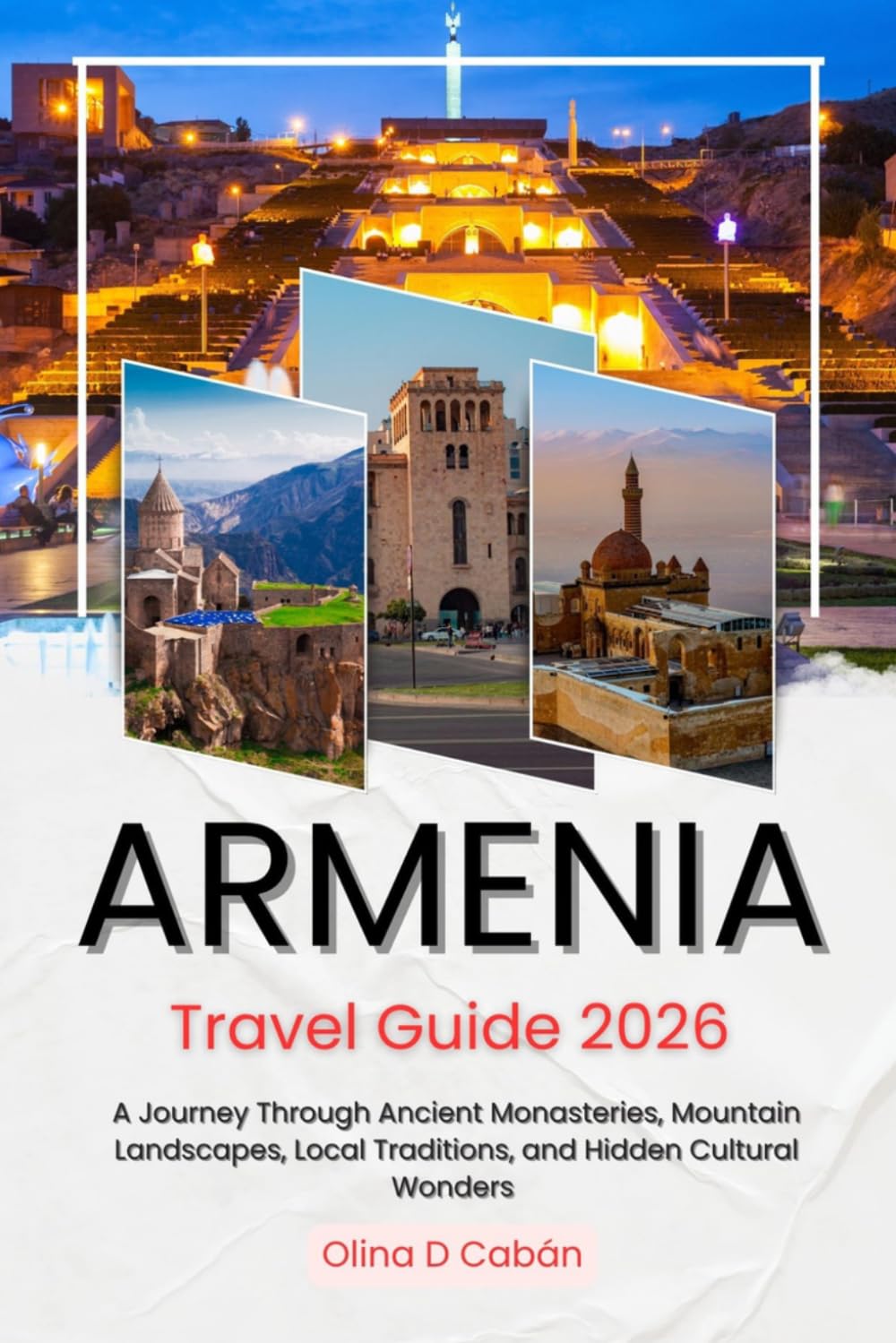 ARMENIA TRAVEL GUIDE 2026: A Journey Through Ancient Monasteries, Mountain Landscapes, Local Traditions, and Hidden Cultural Wonders