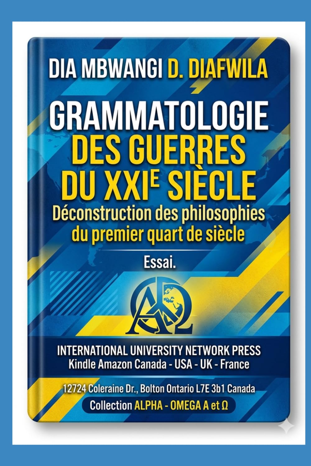 GRAMMATOLOGIE DES GUERRES DU XXIe SIÈCLE: Déconstruction des philosophies des guerres du premier quart de siècle (Collection ALPHA - OMEGA A et Ω International University Network)