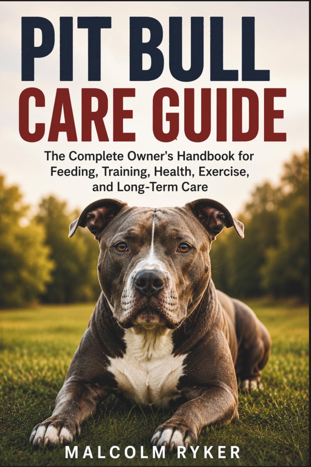 PIT BULL CARE GUIDE: The Complete Owner's Handbook for Feeding, Training, Health, Exercise, and Long-Term Care