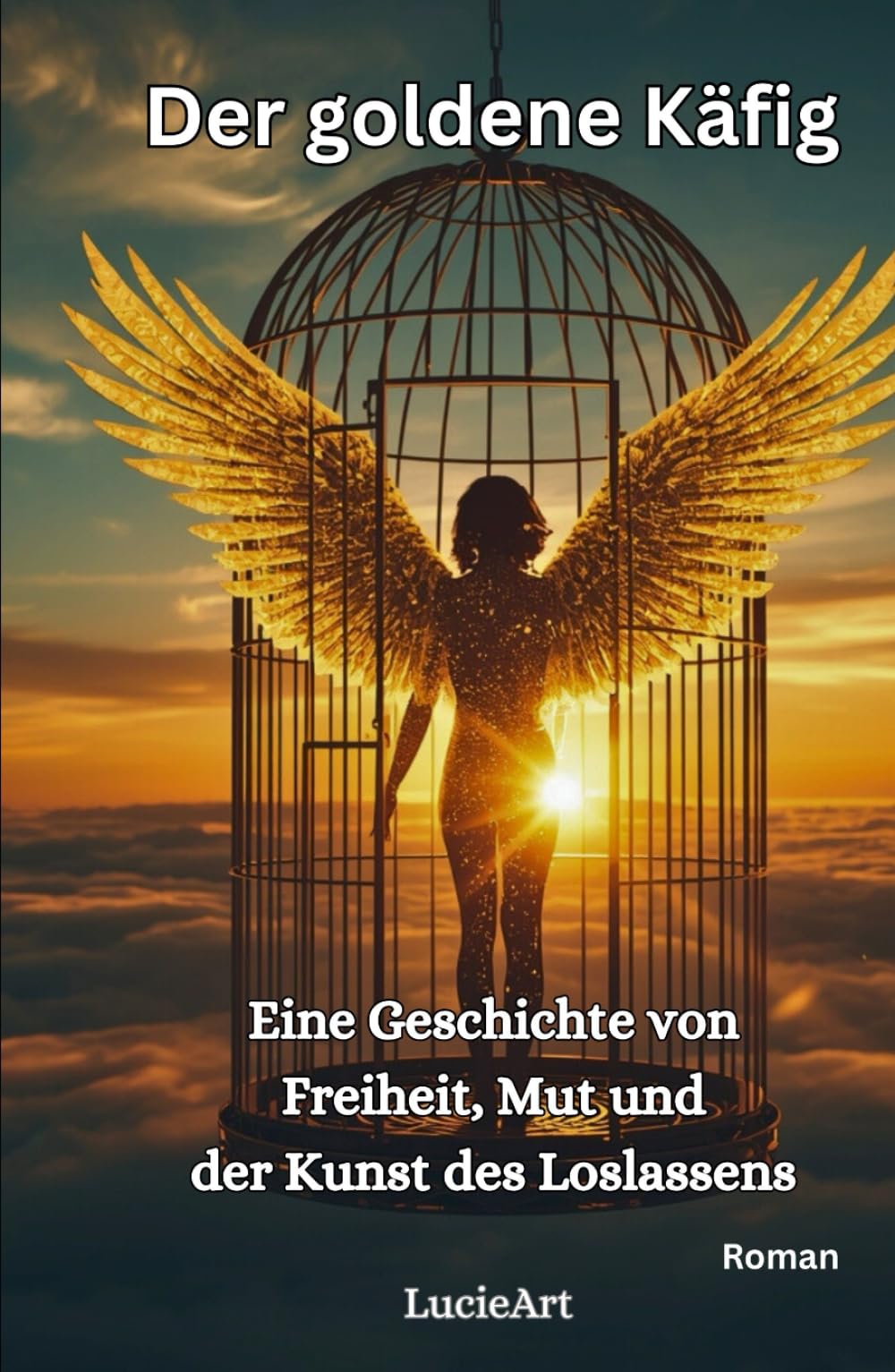 Der goldene Käfig: Eine Geschichte von Freiheit, Mut und der Kunst des Loslassens