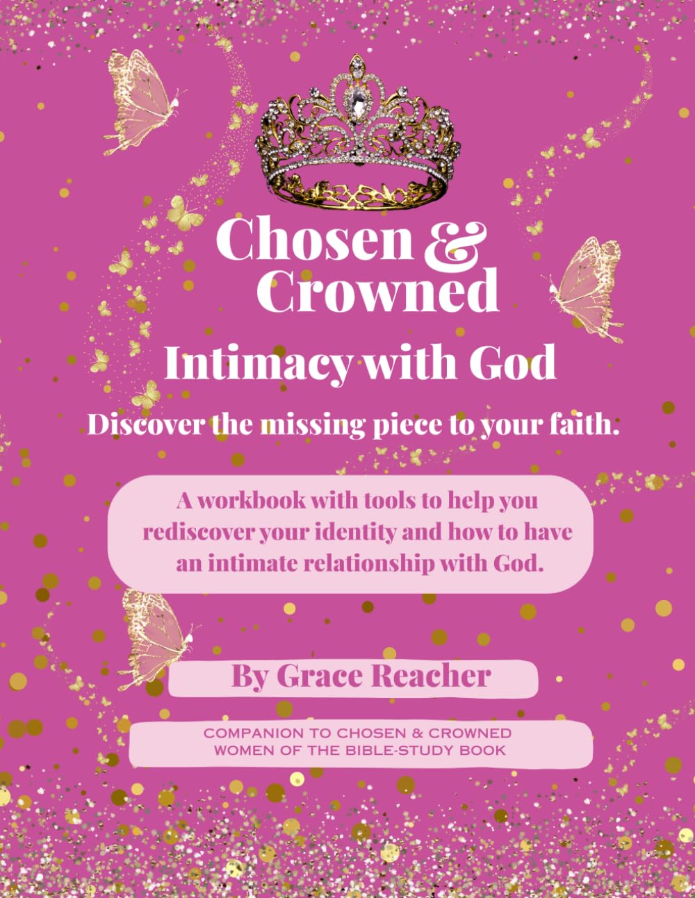 Chosen & Crowned - Intimacy with God: Discover the missing piece of your faith.