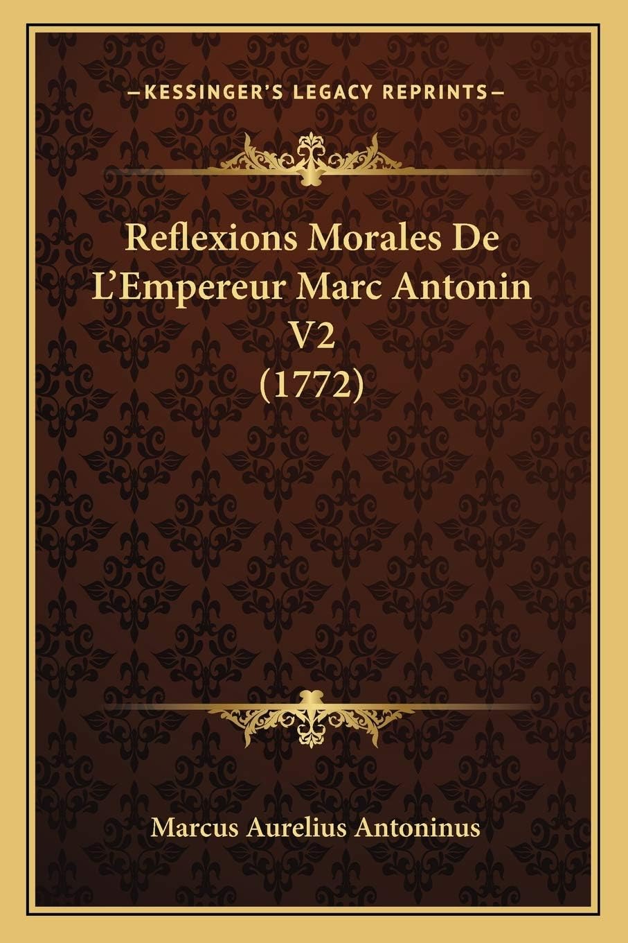 Reflexions Morales De L'Empereur Marc Antonin V2 (1772) (French Edition)