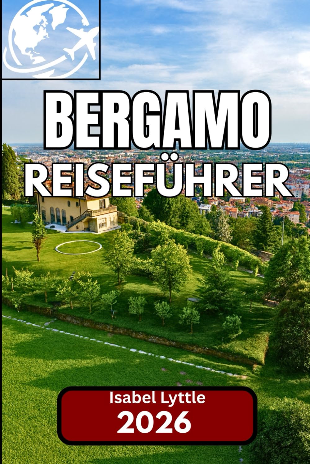 Bergamo REISEFÜHRER 2026: Ein perfekter Begleiter zur Erkundung des verborgenen Juwels Norditaliens