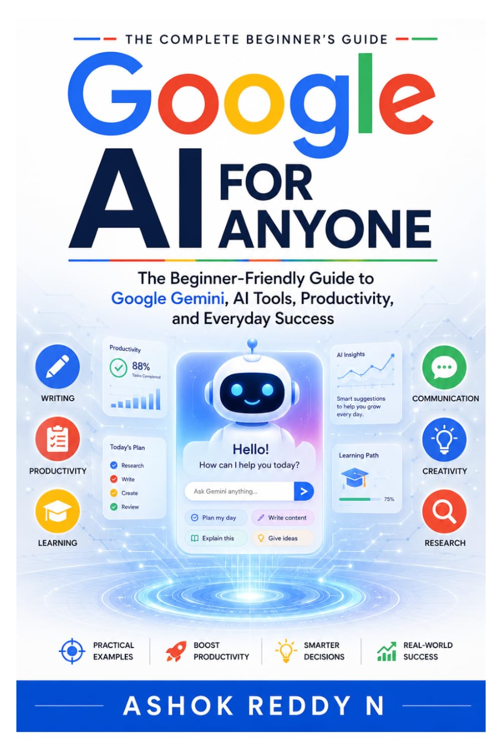 Google AI for Anyone: The Beginner-Friendly Guide to Google Gemini, AI Tools, Productivity, and Everyday Success