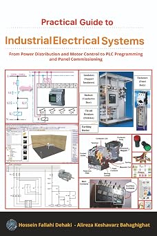 Practical Guide to Industrial Electrical Systems From Power Distribution and Motor Control to PLC Programming and Panel Commissioning