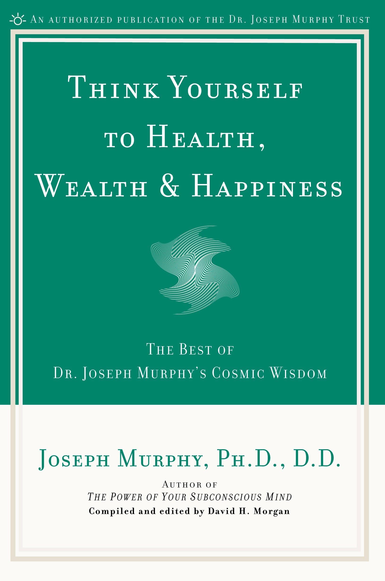 Think Yourself to Health, Wealth & Happiness: The Best of Dr. Joseph Murphy's Cosmic Wisdom