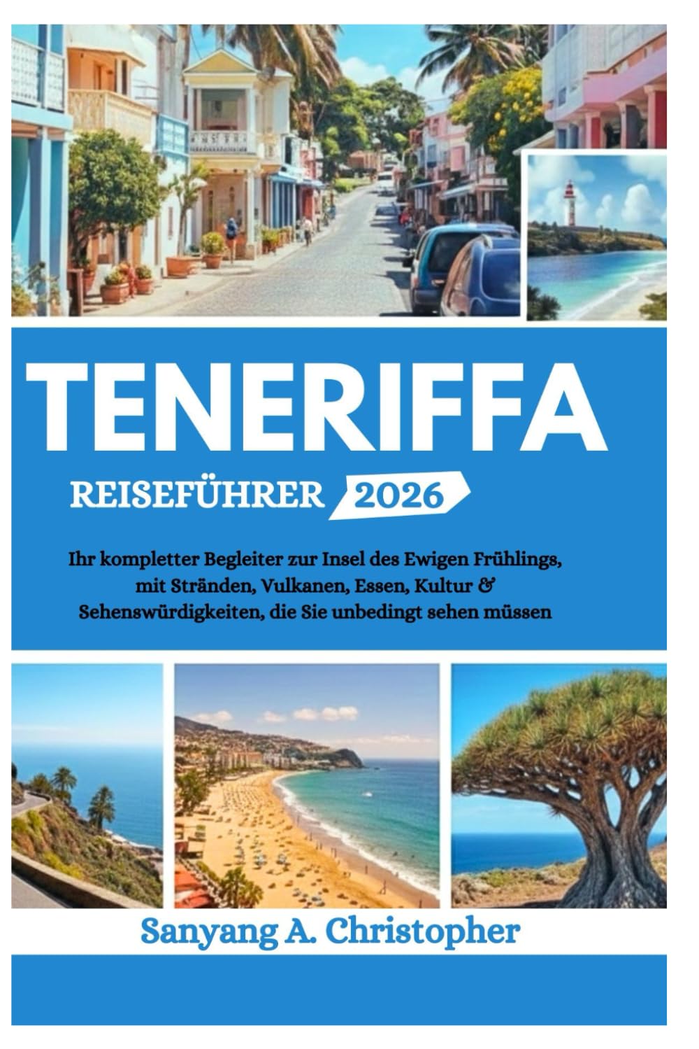 TENERIFFA REISEFÜHRER 2026: Ihr kompletter Begleiter zur Insel des Ewigen Frühlings, mit Stränden, Vulkanen, Essen, Kultur & Sehenswürdigkeiten, die Sie unbedingt sehen müssen