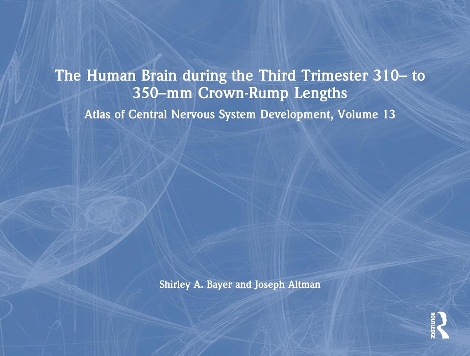 The Human Brain during the Third Trimester 310– to 350–mm Crown-Rump Lengths: Atlas of Central Nervous System Development, Volume 13