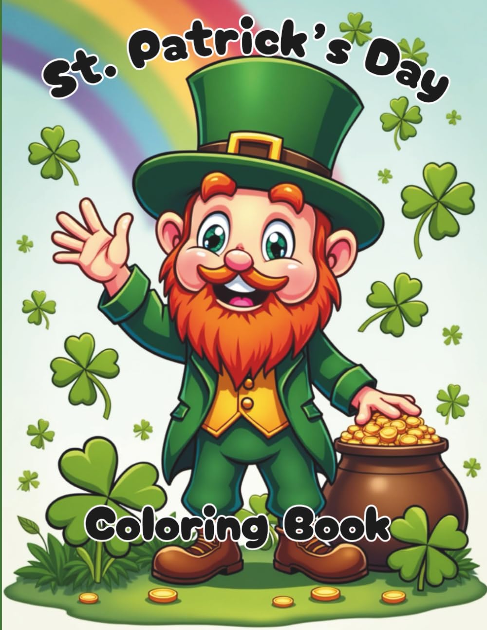 St. Patrick’s Day Coloring Book - Fun & Festive Leprechauns, Shamrocks, Rainbows, and Pots of Gold for Kids and All Ages