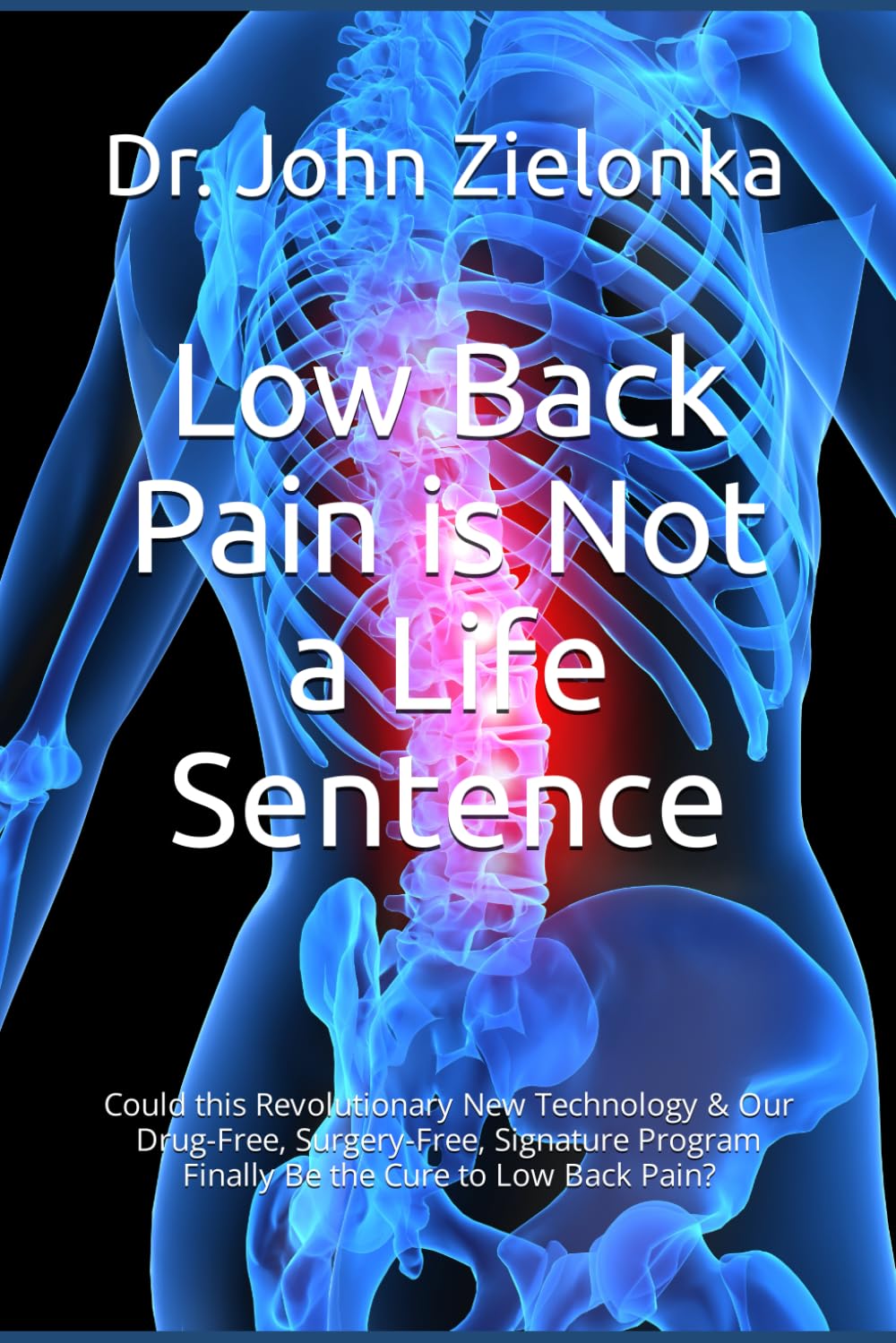 Low Back Pain is Not a Life Sentence: Could this Revolutionary New Technology & Our Drug-Free, Surgery-Free, Signature Program Finally Be the Cure to Low Back Pain?