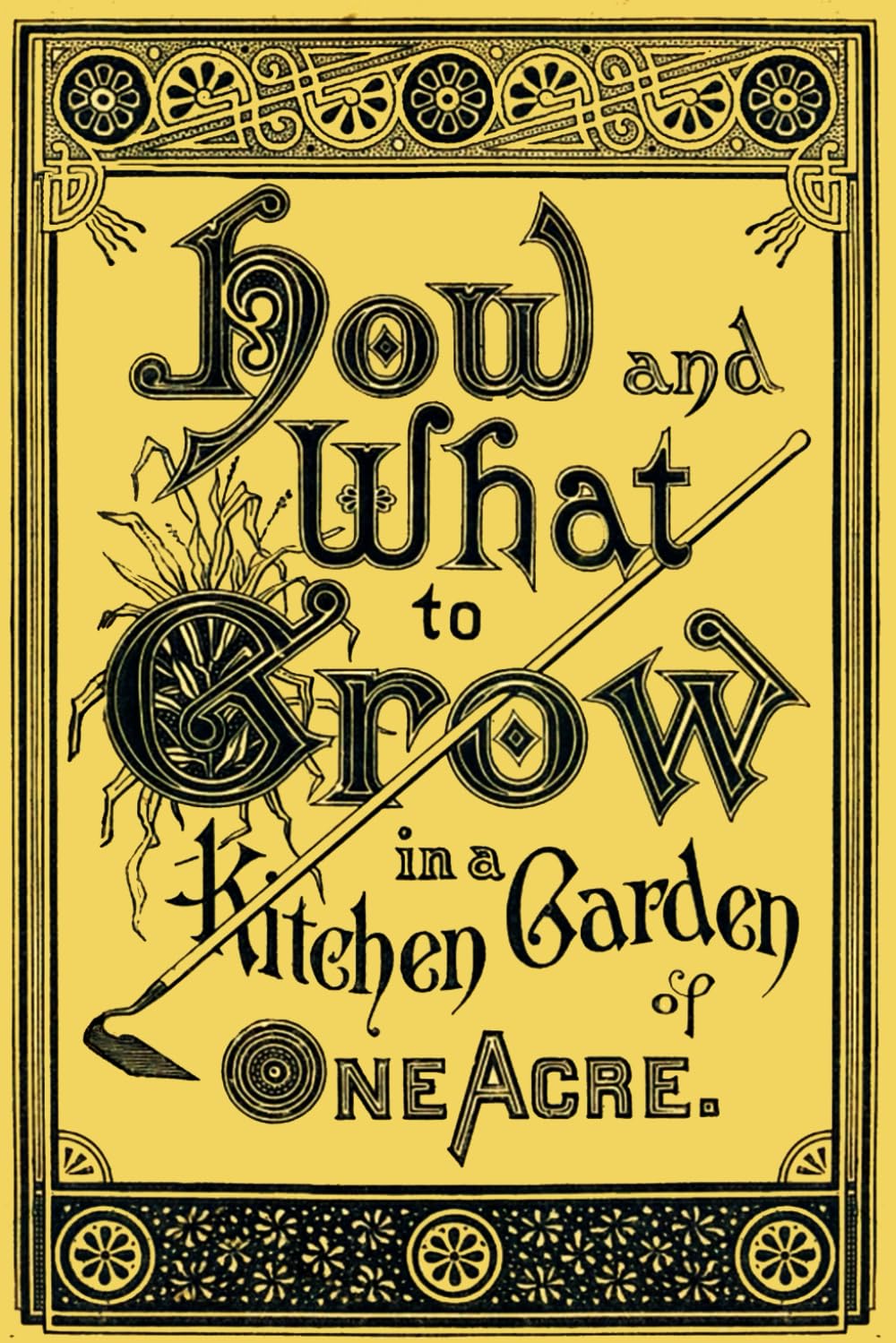 HOW AND WHAT TO GROW IN A KITCHEN GARDEN OF ONE ACRE